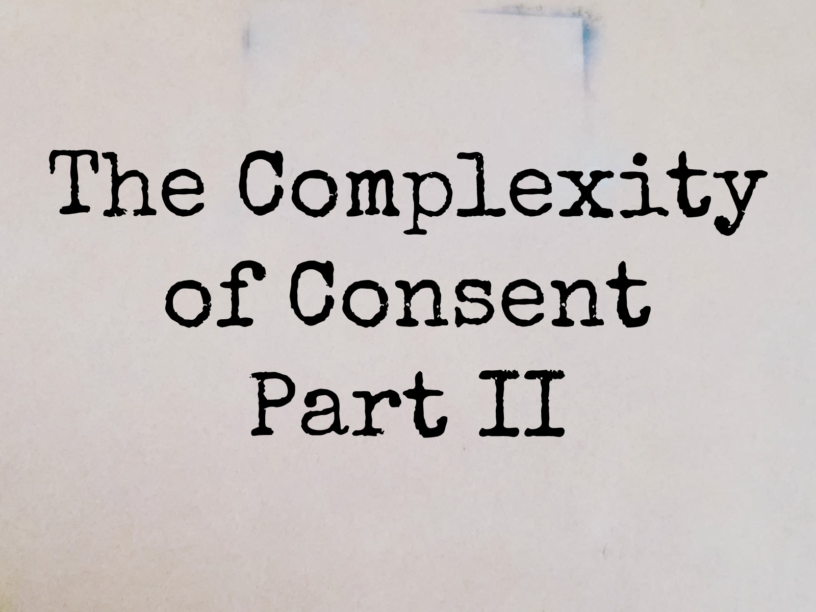the-complexity-of-consent-part-2